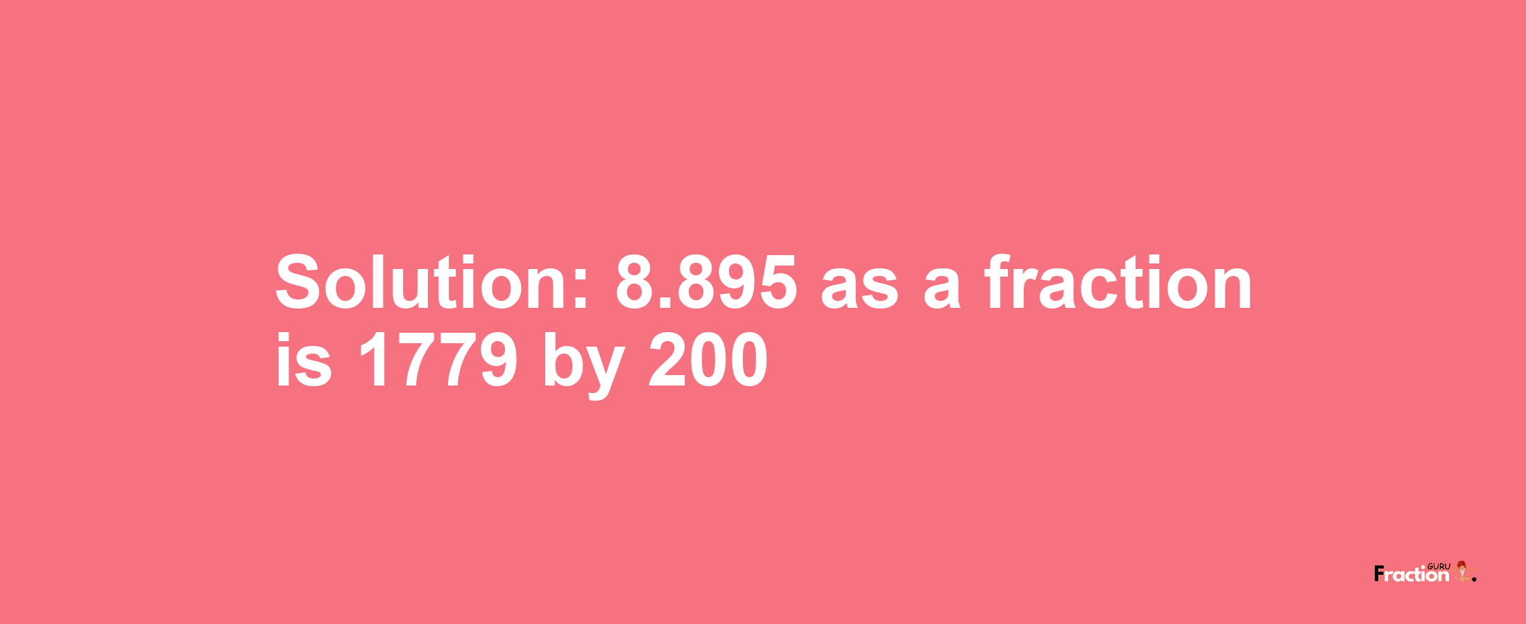 Solution:8.895 as a fraction is 1779/200